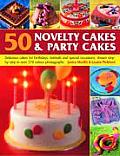 50 Novelty Cakes & Party Cakes Delicious Cakes for Birthdays Festivals & Special Occasions Shown Step by Step in Over 270 Photographs