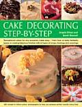 Cake Decorating Step By Step Sensational Cakes for Any Occasion Made Easy From How to Bake Fantastic Bases to Creating Fabulous Finishes with All