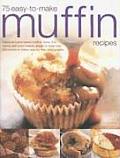 75 Easy To Make Muffin Recipes Delicious Home Baked Muffins Buns Fruit Loaves & Quick Breads Shown in More Than 330 Simple To Follow Step By Ste