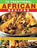 70 Traditional African Recipes Authentic Classic Dishes from All Over Africa Adapted for the Western Kitchen All Shown Step By Step in 300 Simple To