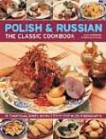 Polish & Russian The Classic Cookbook 70 Traditional Dishes Shown Step by Step in 250 Photographs