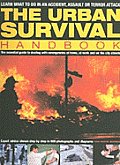 Urban Survival Handbook The Essential Guide to Dealing with Emergencies at Home at Work & on the City Streets
