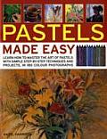 Pastels Made Easy: Learn How to Master the Art of Pastels with Simple Step-By-Step Techniques and Projects, in 180 Photographs