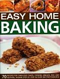 Easy Home Baking: 70 Recipes for Fabulous Cakes, Cookies, Breads, Pies and Muffins, Shown Step by Step in Over 300 Photographs