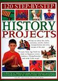 120 Step By Step History Projects Bring the Past Into the Present with Amazing How To Craft Activities All Shown in 600 Fantastic Photographs