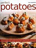 Perfect Potatoes: Over 90 Fantastic Potato Recipes from All Over the World, from Classic Potato Salad to Potato Cake, Shown Step-By-Step