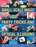 Small Scale Magic Party Tricks & Optical Illusions A Step By Step Guide to More Than 100 Amazing & Original Tricks Shown in More Than 650 Stunnin