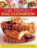 The Perfect Egg Cookbook: Over 90 Recipes for Omelettes, Pancakes, Souffles, Custards, Meringues, Cakes, Soups and More, with Over 350 Step-By-S