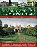 The Stately Houses, Palaces & Castles of Georgian, Victorian & Modern Britain: From George I to Elizabeth II, 1714 to the Present Day