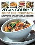 Vegan Gourmet Recipes for Entertaining 90 imaginative recipes that are perfect for dinner parties from sumptuous soups & appetizers to main shown in 300 step by step photographs