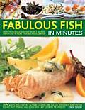 Fabulous Fish in Minutes: Over 70 Delicious Seafood Recipes Shown Step by Step in More Than 300 Photographs, from Soups and Appetizers to Main C