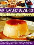 60 Heavenly Desserts: Sensational Recipes for Every Kind of Dish and Occasion, Shown Step by Step in Over 275 Tempting Photographs