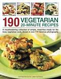 190 Vegetarian 20-Minute Recipes: A Mouthwatering Collection of Simple, Meat-Free Meals for the Busy Vegetarian Cook, Shown in Over 170 Fabulous Photo
