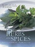 Cooking with Herbs and Spices: The Complete Guide to Aromatic Ingredients and How to Use Them, with Over 200 Recipes