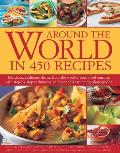 Around the World in 450 Recipes Delicious Authentic Dishes from the Worlds Best Loved Cuisines with Step By Step Techniques & Over 1500 Photograp