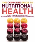 Complete Guide to Nutritional Health More Than 600 Foods & Recipes for Overcoming Illness & Boosting Your Immunity