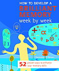 How to Develop a Brilliant Memory Week by Week 52 Proven Ways to Enhance Your Memory Skills