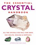 Essential Crystal Handbook All the Crystals You Will Ever Need for Health Healing & Happiness