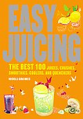 Easy Juicing The Best 100 Juices Crushes Smoothies Coolers & Quenchers