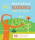 Mastering Sudoku Week by Week 52 Steps to Becoming a Sudoku Wizard