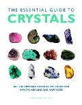 Essential Guide to Crystals All the Crystals You Will Ever Need for Health Healing & Happiness