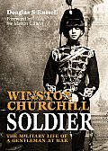 Winston Churchill Soldier The Military Life of a Gentleman at War