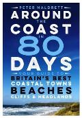 Around the Coast in 80 Days Your Guide to Britains Best Coastal Towns Beaches Cliffs & Headlands