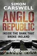 Anglo Republic: Inside the Bank That Broke Ireland. Simon Carswell