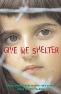 Give Me Shelter Stories about Children Who Seek Asylum