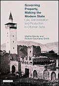 Governing Property, Making the Modern State: Law, Administration and Production in Ottoman Syria