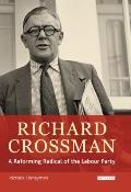 Richard Crossman: A Reforming Radical of the Labour Party