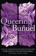Queering Bu?uel: Sexual Dissidence and Psychoanalysis in His Mexican and Spanish Cinema