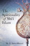 The Spirituality of Shi'i Islam: Beliefs and Practices