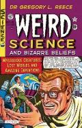 Weird Science and Bizarre Beliefs: Mysterious Creatures, Lost Worlds and Amazing Inventions