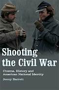 Shooting the Civil War: Cinema, History and American National Identity