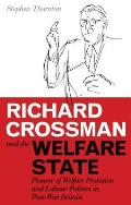 Richard Crossman and the Welfare State: Pioneer of Welfare Provision and Labour Politics in Post-War Britain