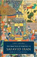 The Practice of Politics in Safavid Iran: Power, Religion and Rhetoric