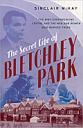 Secret Life of Bletchley Park The WWII Codebreaking Centre & the Men & Women Who Worked There