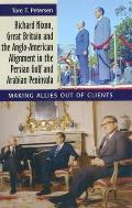 Richard Nixon, Great Britain and the Anglo-American Alignment in the Persian Gulf and Arabian Peninsula: Making Allies Out of Clients