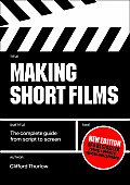 Making Short Films The Complete Guide from Script to Screen