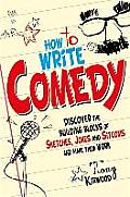 How To Write Comedy: Discover the Building Blocks of Sketches, Jokes and Sitcoms - and Make Them Work