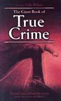 Giant Book of True Crime The Full Stories Behind the Worlds Most Notorious Murderers