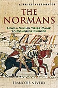 Brief History of the Normans the Conquests that Changed the Face of Europe
