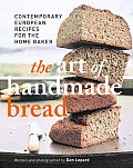 Art of Handmade Bread Contemporary European Recipes for the Home Baker