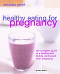 Healthy Eating for Pregnancy The Complete Guide to a Healthy Diet Before During & After Pregnancy