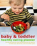 Baby & Toddler Healthy Eating Planner The New Way to Feed Your Child a Balanced Diet Every Day Featuring Over 350 Recipes Meal Planners Charts &
