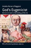 Gods Eugenicist Alexis Carrel & the Sociobiology of Decline