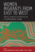 Women Migrants from East to West: Gender, Mobility and Belonging in Contemporary Europe
