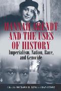 Hannah Arendt and the Uses of History: Imperialism, Nation, Race, and Genocide