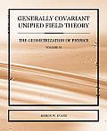 Generally Covariant Unified Field Theory - The Geometrization of Physics - Volume VI